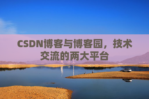 CSDN博客与博客园,技术交流的两大平台